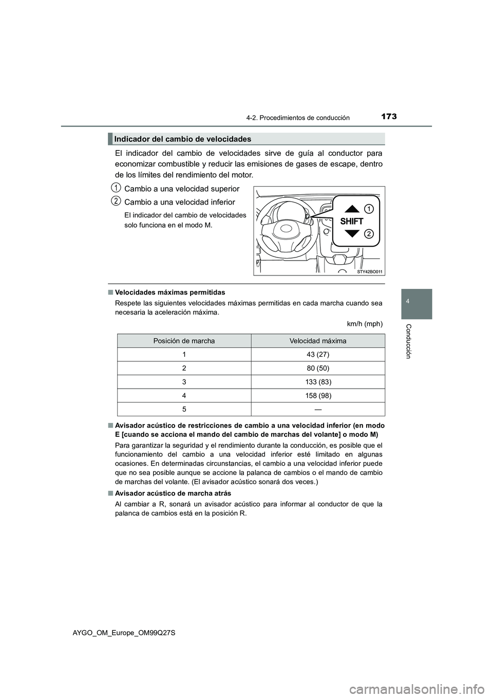 TOYOTA AYGO 2017  Manuale de Empleo (in Spanish) 1734-2. Procedimientos de conducción
4
Conducción
AYGO_OM_Europe_OM99Q27S
El indicador del cambio de velocidades sirve de guía al conductor para
economizar combustible y reducir las emisiones de ga
