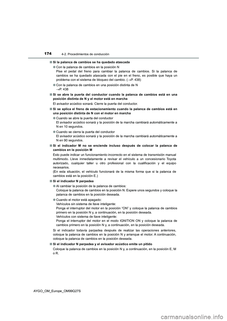 TOYOTA AYGO 2017  Manuale de Empleo (in Spanish) 1744-2. Procedimientos de conducción
AYGO_OM_Europe_OM99Q27S■Si la palanca de cambios se ha quedado atascada
●Con la palanca de cambios en la posición N
Pise el pedal del freno para cambiar la p