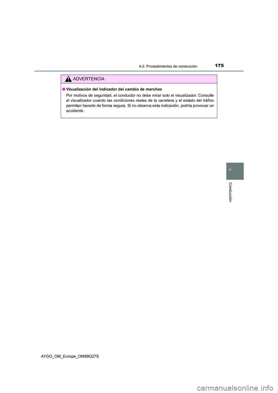 TOYOTA AYGO 2017  Manuale de Empleo (in Spanish) 1754-2. Procedimientos de conducción
4
Conducción
AYGO_OM_Europe_OM99Q27S
ADVERTENCIA
■Visualización del indicador del cambio de marchas 
Por motivos de seguridad, el conductor no debe mirar solo