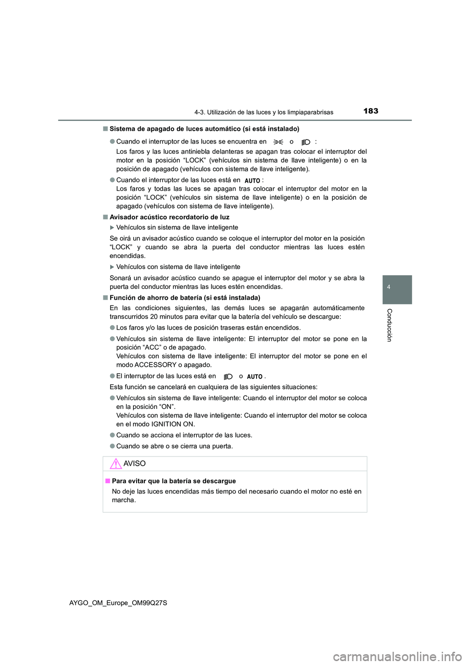 TOYOTA AYGO 2017  Manuale de Empleo (in Spanish) 1834-3. Utilización de las luces y los limpiaparabrisas
4
Conducción
AYGO_OM_Europe_OM99Q27S 
■ Sistema de apagado de luces automático (si está instalado) 
● Cuando el interruptor de las luces