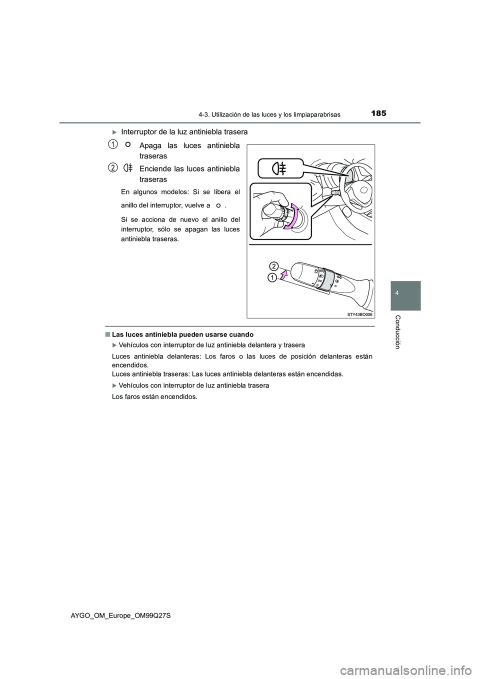 TOYOTA AYGO 2017  Manuale de Empleo (in Spanish) 1854-3. Utilización de las luces y los limpiaparabrisas
4
Conducción
AYGO_OM_Europe_OM99Q27S
Interruptor de la luz antiniebla trasera
Apaga las luces antiniebla
traseras
Enciende las luces antini