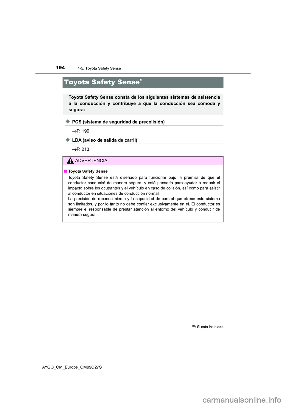 TOYOTA AYGO 2017  Manuale de Empleo (in Spanish) 1944-5. Toyota Safety Sense
AYGO_OM_Europe_OM99Q27S
Toyota Safety Sense
◆PCS (sistema de seguridad de precolisión) 
 P. 199
◆LDA (aviso de salida de carril) 
 P. 213
: Si está instal