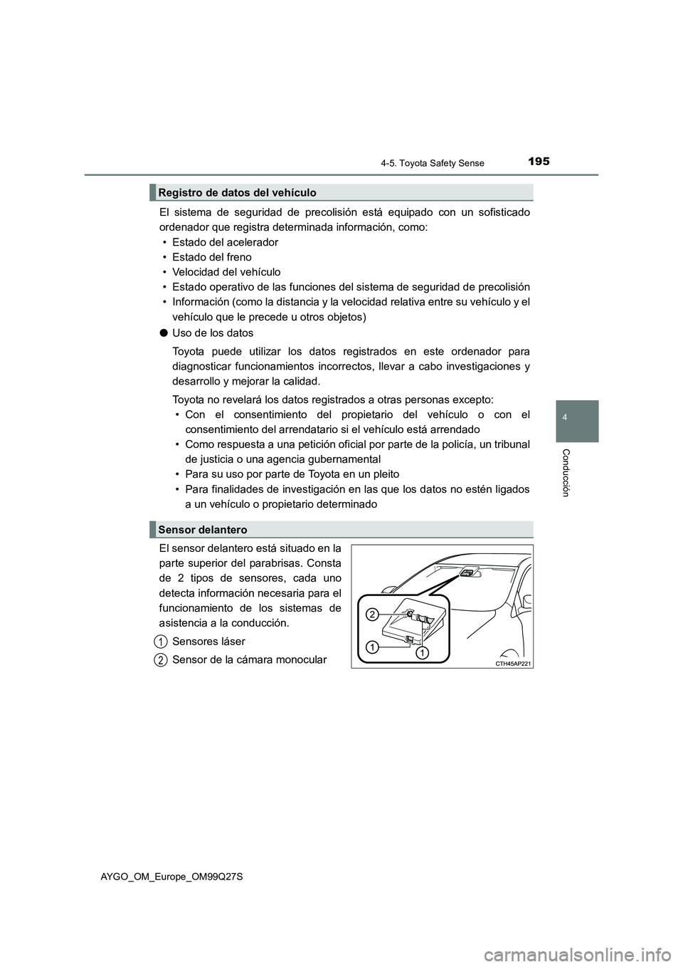 TOYOTA AYGO 2017  Manuale de Empleo (in Spanish) 1954-5. Toyota Safety Sense
4
Conducción
AYGO_OM_Europe_OM99Q27S
El sistema de seguridad de precolisión está equipado con un sofisticado
ordenador que registra determinada información, como:
• E