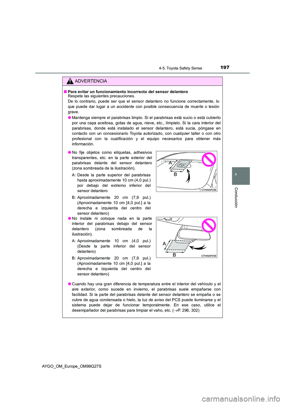 TOYOTA AYGO 2017  Manuale de Empleo (in Spanish) 1974-5. Toyota Safety Sense
4
Conducción
AYGO_OM_Europe_OM99Q27S
ADVERTENCIA
■Para evitar un funcionamiento incorrecto del sensor delantero Respete las siguientes precauciones. 
De lo contrario, pu