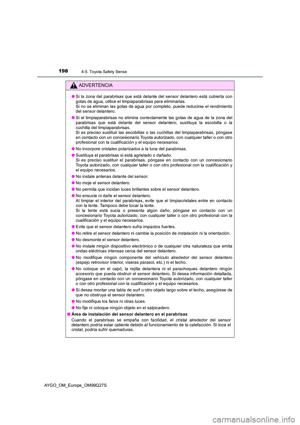 TOYOTA AYGO 2017  Manuale de Empleo (in Spanish) 1984-5. Toyota Safety Sense
AYGO_OM_Europe_OM99Q27S
ADVERTENCIA
●Si la zona del parabrisas que está delante del sensor delantero está cubierta con gotas de agua, utilice el limpiaparabrisas para e