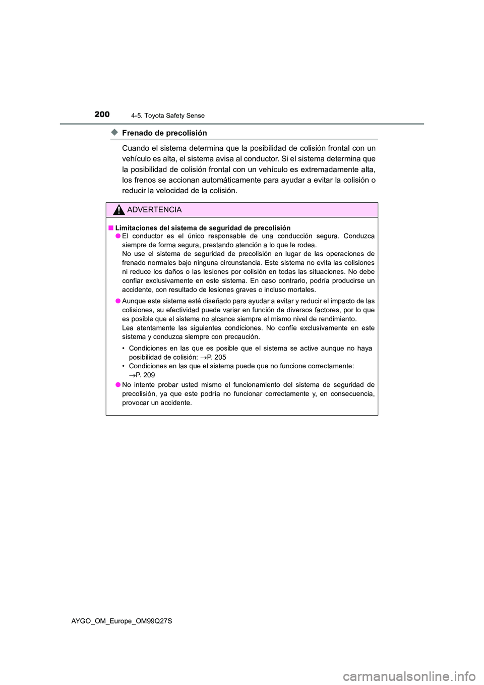 TOYOTA AYGO 2017  Manuale de Empleo (in Spanish) 2004-5. Toyota Safety Sense
AYGO_OM_Europe_OM99Q27S
◆Frenado de precolisión 
Cuando el sistema determina que la posibilidad de colisión frontal con un 
vehículo es alta, el sistema avisa al condu
