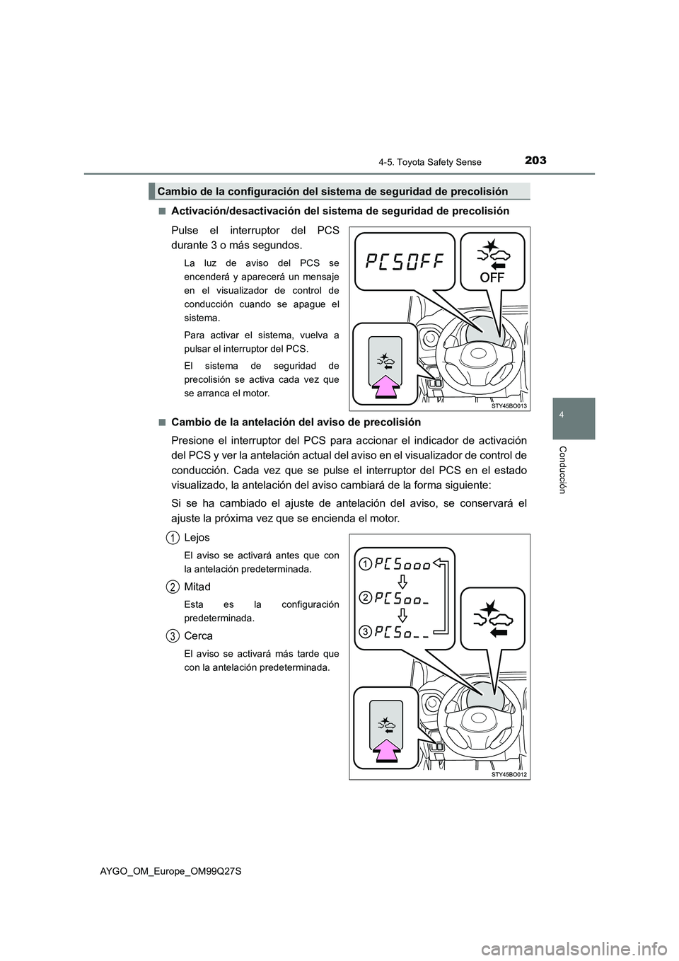 TOYOTA AYGO 2017  Manuale de Empleo (in Spanish) 2034-5. Toyota Safety Sense
4
Conducción
AYGO_OM_Europe_OM99Q27S■
Activación/desactivación del sistema de seguridad de precolisión
Pulse el interruptor del PCS
durante 3 o más segundos.
La luz 