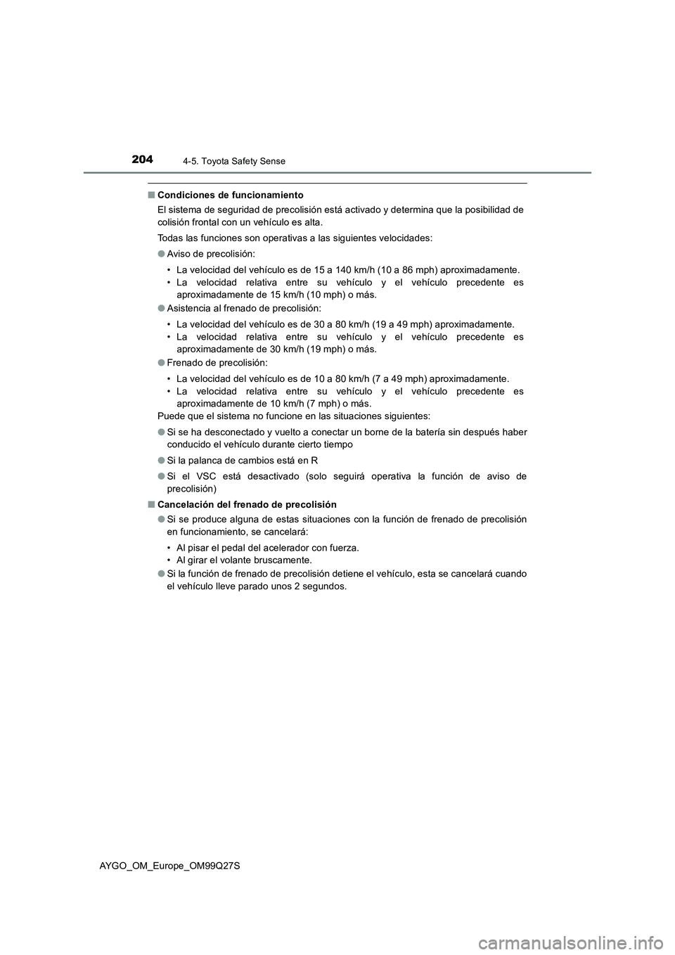 TOYOTA AYGO 2017  Manuale de Empleo (in Spanish) 2044-5. Toyota Safety Sense
AYGO_OM_Europe_OM99Q27S
■Condiciones de funcionamiento
El sistema de seguridad de precolisión está activado y determina que la posibilidad de
colisión frontal con un v