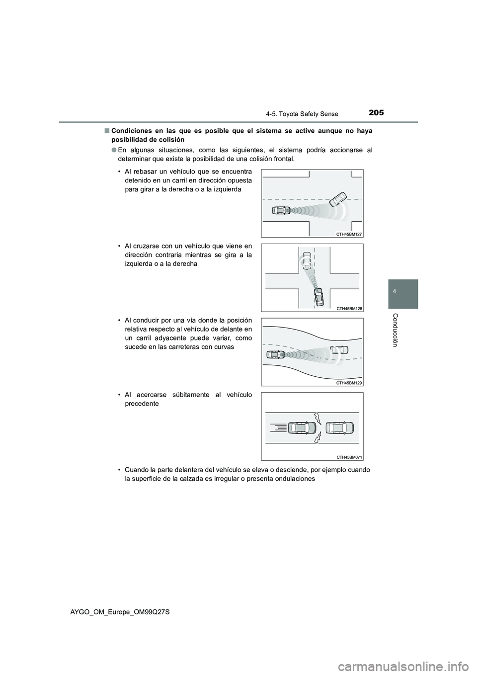 TOYOTA AYGO 2017  Manuale de Empleo (in Spanish) 2054-5. Toyota Safety Sense
4
Conducción
AYGO_OM_Europe_OM99Q27S■Condiciones en las que es posible que el sistema se active aunque no haya
posibilidad de colisión
●En algunas situaciones, como l