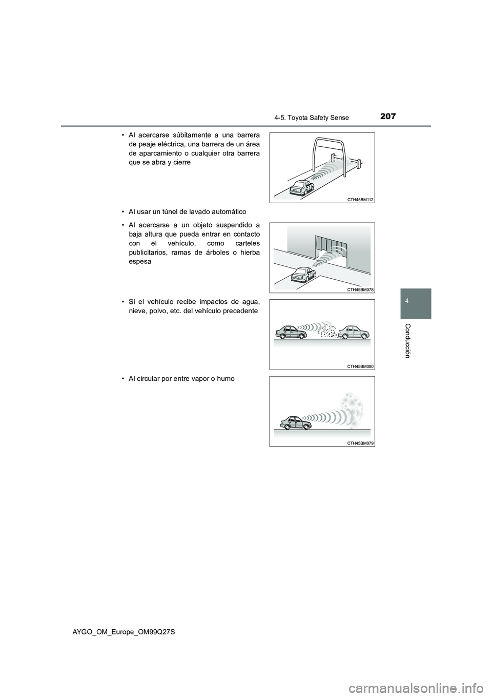 TOYOTA AYGO 2017  Manuale de Empleo (in Spanish) 2074-5. Toyota Safety Sense
4
Conducción
AYGO_OM_Europe_OM99Q27S 
• Al usar un túnel de lavado automático 
• Al acercarse súbitamente a una barrera 
de peaje eléctrica, una barrera de un áre