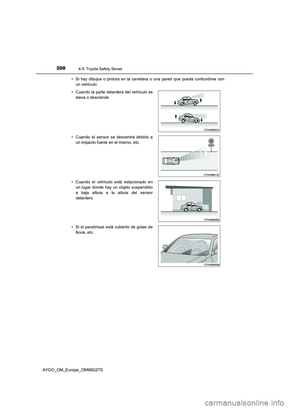 TOYOTA AYGO 2017  Manuale de Empleo (in Spanish) 2084-5. Toyota Safety Sense
AYGO_OM_Europe_OM99Q27S 
• Si hay dibujos o pintura en la carretera o una pared que pueda confundirse con 
un vehículo 
• Cuando la parte delantera del vehículo se 
e