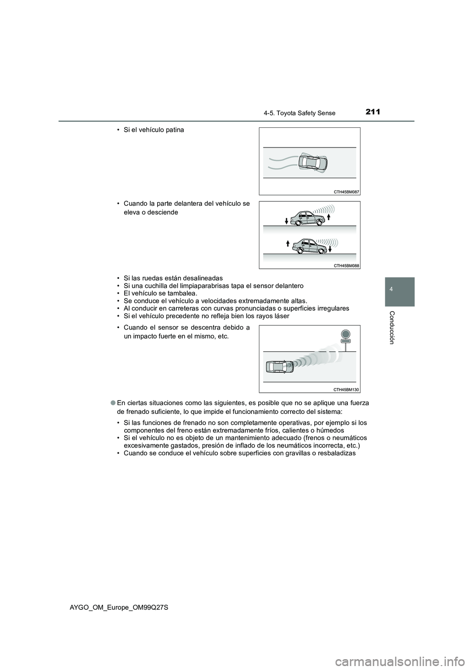 TOYOTA AYGO 2017  Manuale de Empleo (in Spanish) 2114-5. Toyota Safety Sense
4
Conducción
AYGO_OM_Europe_OM99Q27S 
• Si las ruedas están desalineadas • Si una cuchilla del limpiaparabrisas tapa el sensor delantero • El vehículo se tambalea.