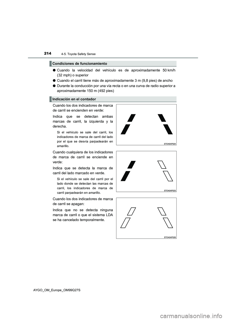 TOYOTA AYGO 2017  Manuale de Empleo (in Spanish) 2144-5. Toyota Safety Sense
AYGO_OM_Europe_OM99Q27S
●Cuando la velocidad del vehículo es de aproximadamente 50 km/h
(32 mph) o superior
●Cuando el carril tiene más de aproximadamente 3 m (9,8 pi