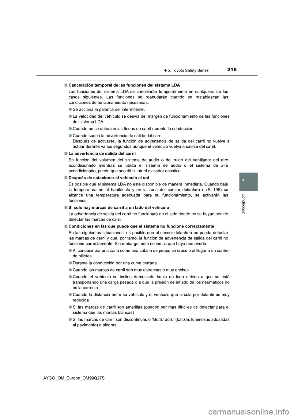TOYOTA AYGO 2017  Manuale de Empleo (in Spanish) 2154-5. Toyota Safety Sense
4
Conducción
AYGO_OM_Europe_OM99Q27S
■Cancelación temporal de las funciones del sistema LDA
Las funciones del sistema LDA se cancelarán temporalmente en cualquiera de 