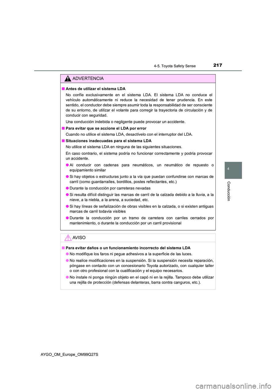 TOYOTA AYGO 2017  Manuale de Empleo (in Spanish) 2174-5. Toyota Safety Sense
4
Conducción
AYGO_OM_Europe_OM99Q27S
ADVERTENCIA
■Antes de utilizar el sistema LDA 
No confíe exclusivamente en el sistema LDA. El sistema LDA no conduce el 
vehículo 