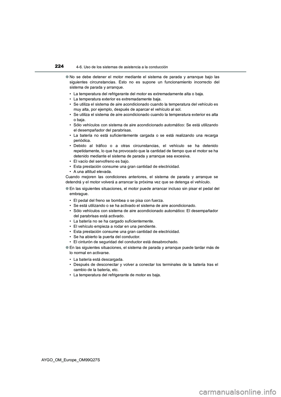 TOYOTA AYGO 2017  Manuale de Empleo (in Spanish) 2244-6. Uso de los sistemas de asistencia a la conducción
AYGO_OM_Europe_OM99Q27S●No se debe detener el motor mediante el sistema de parada y arranque bajo las
siguientes circunstancias. Esto no es
