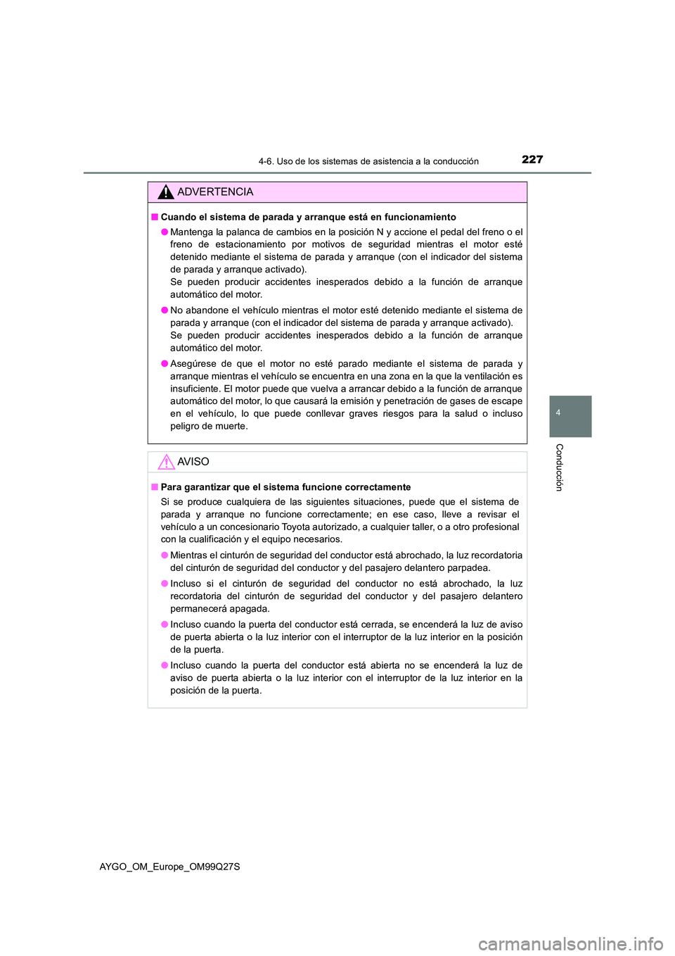 TOYOTA AYGO 2017  Manuale de Empleo (in Spanish) 2274-6. Uso de los sistemas de asistencia a la conducción
4
Conducción
AYGO_OM_Europe_OM99Q27S
ADVERTENCIA
■Cuando el sistema de parada y arranque está en funcionamiento 
● Mantenga la palanca 