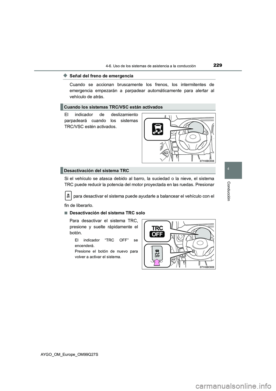 TOYOTA AYGO 2017  Manuale de Empleo (in Spanish) 2294-6. Uso de los sistemas de asistencia a la conducción
4
Conducción
AYGO_OM_Europe_OM99Q27S
◆Señal del freno de emergencia
Cuando se accionan bruscamente los frenos, los intermitentes de
emerg