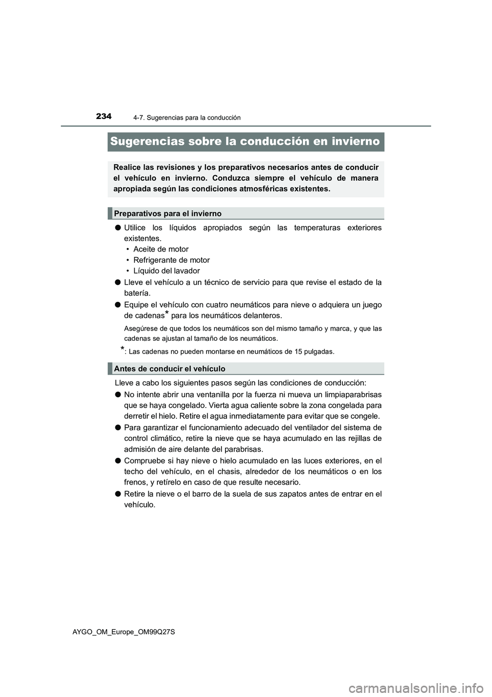 TOYOTA AYGO 2017  Manuale de Empleo (in Spanish) 2344-7. Sugerencias para la conducción
AYGO_OM_Europe_OM99Q27S
Sugerencias sobre la conducción en invierno
●Utilice los líquidos apropiados según las temperaturas exteriores
existentes. 
• Ace