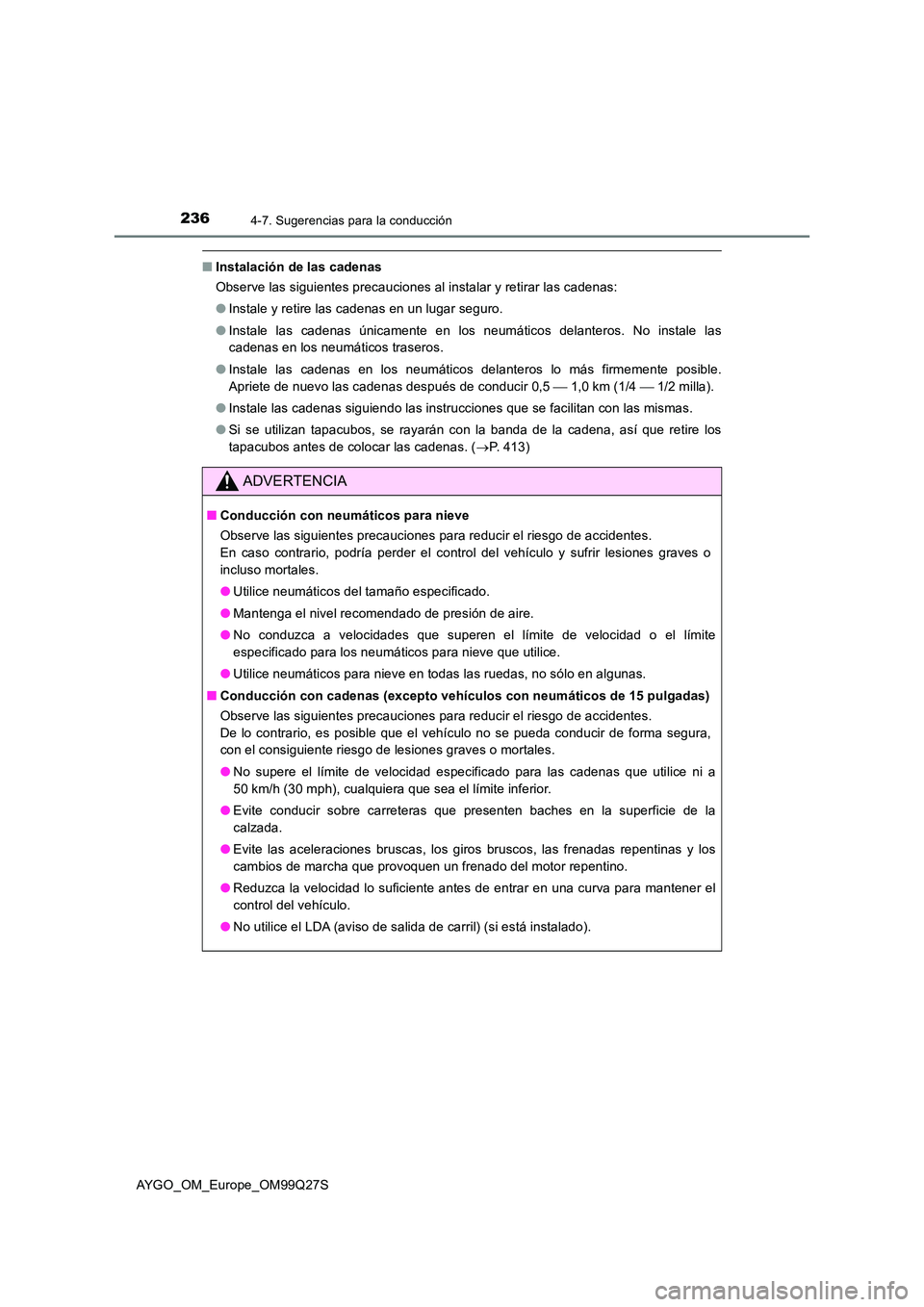 TOYOTA AYGO 2017  Manuale de Empleo (in Spanish) 2364-7. Sugerencias para la conducción
AYGO_OM_Europe_OM99Q27S
■Instalación de las cadenas 
Observe las siguientes precauciones al instalar y retirar las cadenas: 
● Instale y retire las cadenas