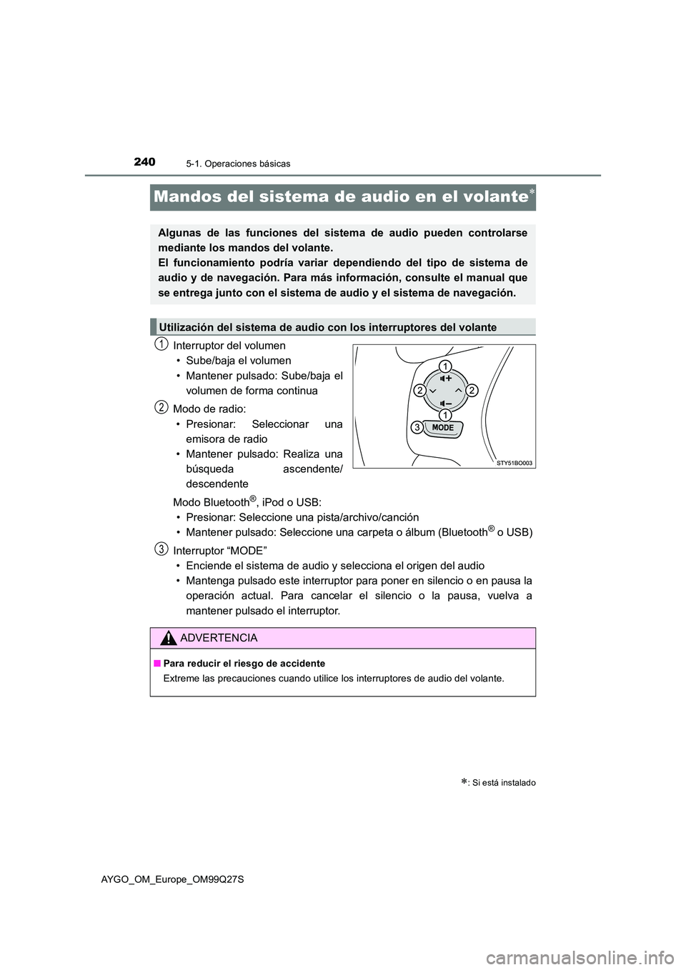 TOYOTA AYGO 2017  Manuale de Empleo (in Spanish) 2405-1. Operaciones básicas
AYGO_OM_Europe_OM99Q27S
Mandos del sistema de audio en el volante
Interruptor del volumen 
• Sube/baja el volumen 
• Mantener pulsado: Sube/baja el 
volumen de form