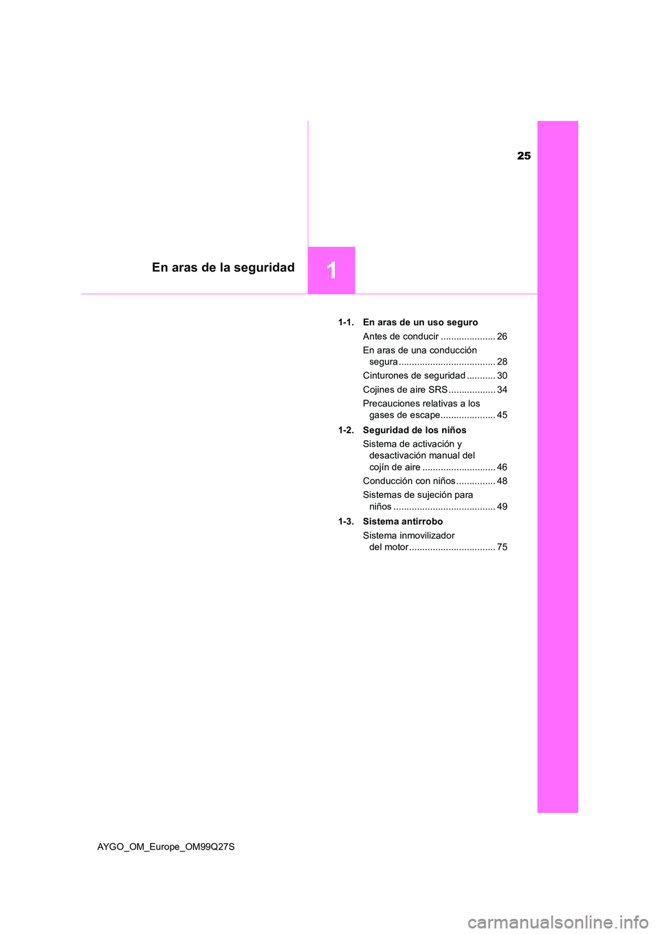 TOYOTA AYGO 2017 Manuale de Empleo (in Spanish) 25
1En aras de la seguridad
AYGO_OM_Europe_OM99Q27S
1-1. En aras de un uso seguro
Antes de conducir ..................... 26
En aras de una conducción
segura .................................... TOYOTA AYGO 2017 Manuale de Empleo (in Spanish) 25
1En aras de la seguridad
AYGO_OM_Europe_OM99Q27S
1-1. En aras de un uso seguro
Antes de conducir ..................... 26
En aras de una conducción
segura ....................................