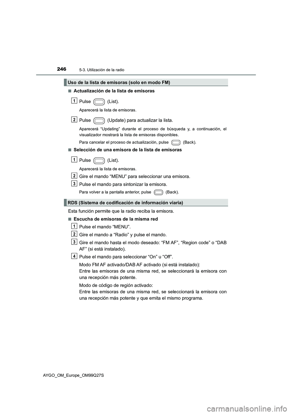 TOYOTA AYGO 2017  Manuale de Empleo (in Spanish) 2465-3. Utilización de la radio
AYGO_OM_Europe_OM99Q27S 
■Actualización de la lista de emisoras 
Pulse  (List).
Aparecerá la lista de emisoras.
Pulse   (Update) para actualizar la lista.
Aparecer