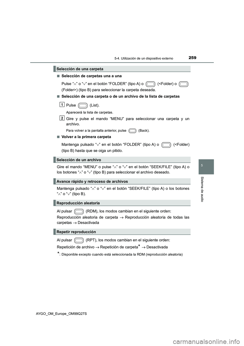 TOYOTA AYGO 2017 Manuale de Empleo (in Spanish) 2595-4. Utilización de un dispositivo externo
5
Sistema de audio
AYGO_OM_Europe_OM99Q27S
■Selección de carpetas una a una
Pulse “ ” o “” en el botón “FOLDER” (tipo A) o (<Fo TOYOTA AYGO 2017 Manuale de Empleo (in Spanish) 2595-4. Utilización de un dispositivo externo
5
Sistema de audio
AYGO_OM_Europe_OM99Q27S
■Selección de carpetas una a una
Pulse “ ” o “” en el botón “FOLDER” (tipo A) o (<Fo