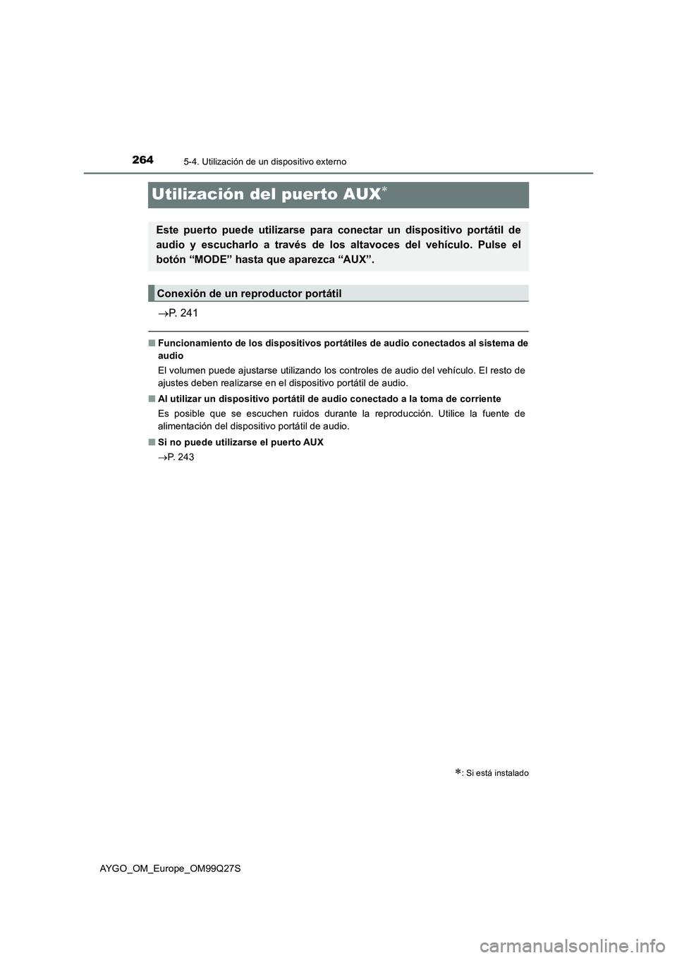 TOYOTA AYGO 2017  Manuale de Empleo (in Spanish) 2645-4. Utilización de un dispositivo externo
AYGO_OM_Europe_OM99Q27S
Utilización del puerto AUX
P. 241
■Funcionamiento de los dispositivos portátiles de audio conectados al sistema de
audi