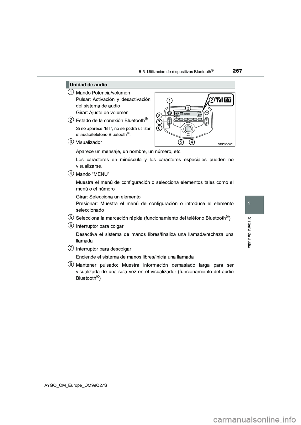 TOYOTA AYGO 2017  Manuale de Empleo (in Spanish) 2675-5. Utilización de dispositivos Bluetooth®
5
Sistema de audio
AYGO_OM_Europe_OM99Q27S
Mando Potencia/volumen
Pulsar: Activación  y  desactivación
del sistema de audio
Girar: Ajuste  de  volume