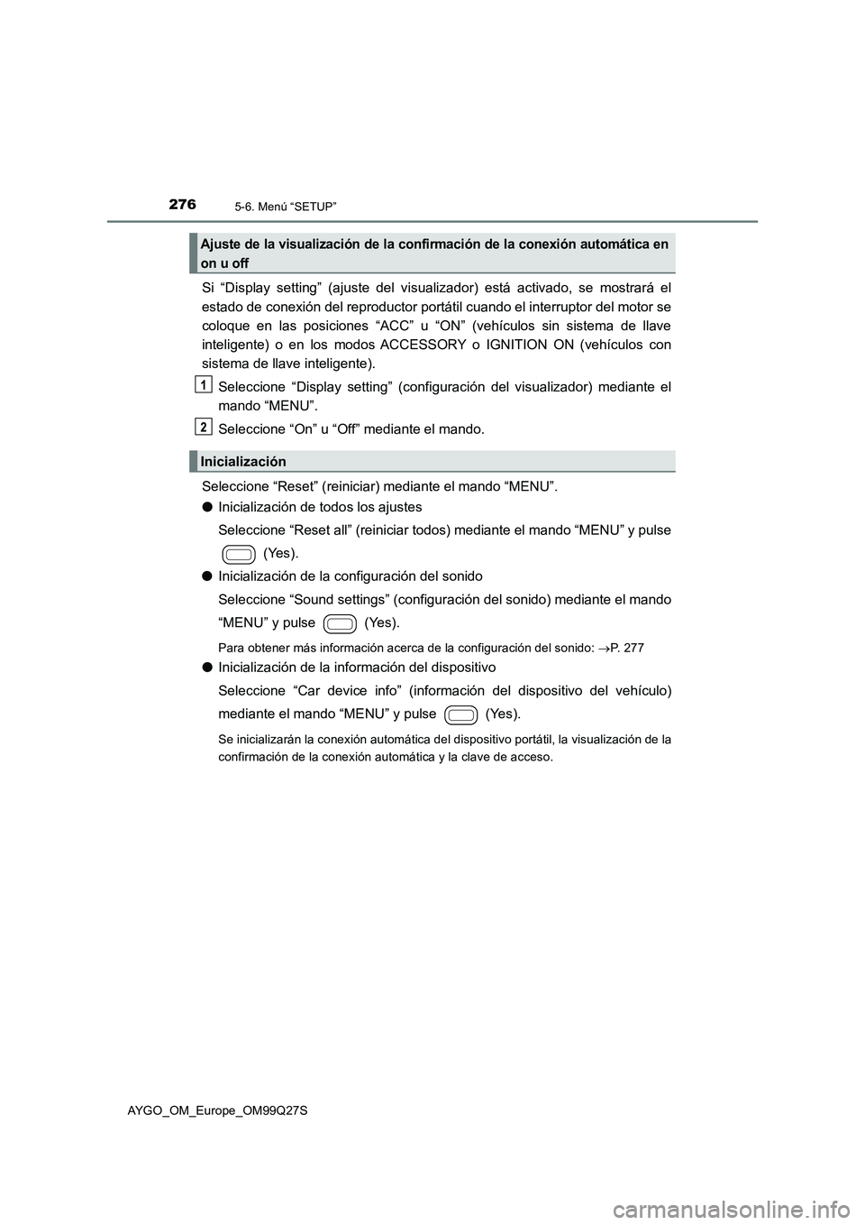 TOYOTA AYGO 2017 Manuale de Empleo (in Spanish) 2765-6. Menú “SETUP”
AYGO_OM_Europe_OM99Q27S
Si “Display setting” (ajuste del visualizador) está activado, se mostrará el
estado de conexión del reproductor portátil cuando el interruptor TOYOTA AYGO 2017 Manuale de Empleo (in Spanish) 2765-6. Menú “SETUP”
AYGO_OM_Europe_OM99Q27S
Si “Display setting” (ajuste del visualizador) está activado, se mostrará el
estado de conexión del reproductor portátil cuando el interruptor