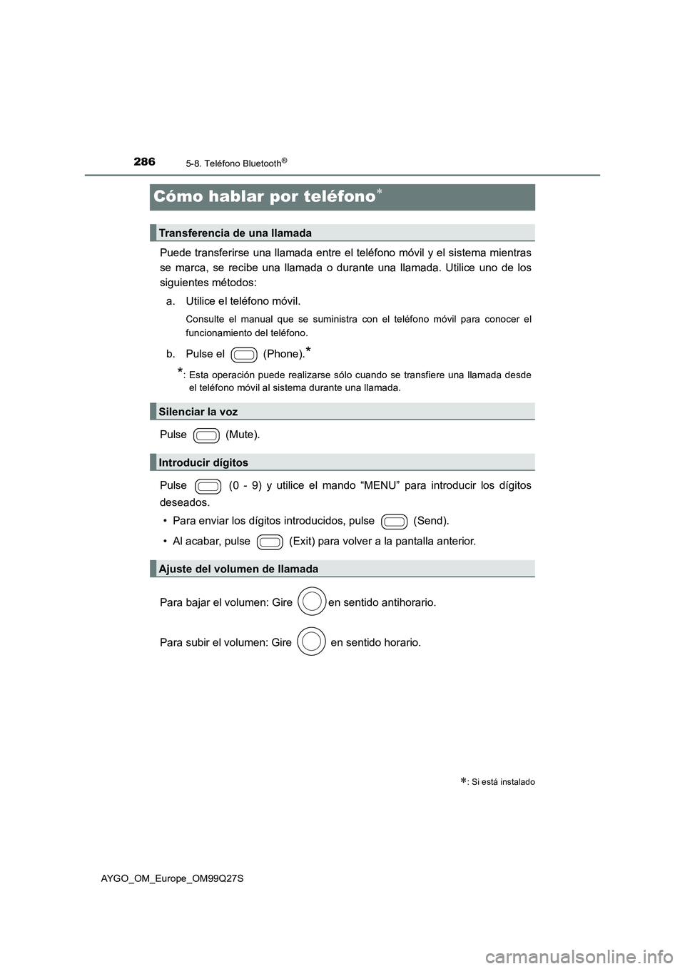 TOYOTA AYGO 2017  Manuale de Empleo (in Spanish) 2865-8. Teléfono Bluetooth®
AYGO_OM_Europe_OM99Q27S
Cómo hablar por teléfono
Puede transferirse una llamada entre el teléfono móvil y el sistema mientras
se marca, se recibe una llamada o dur