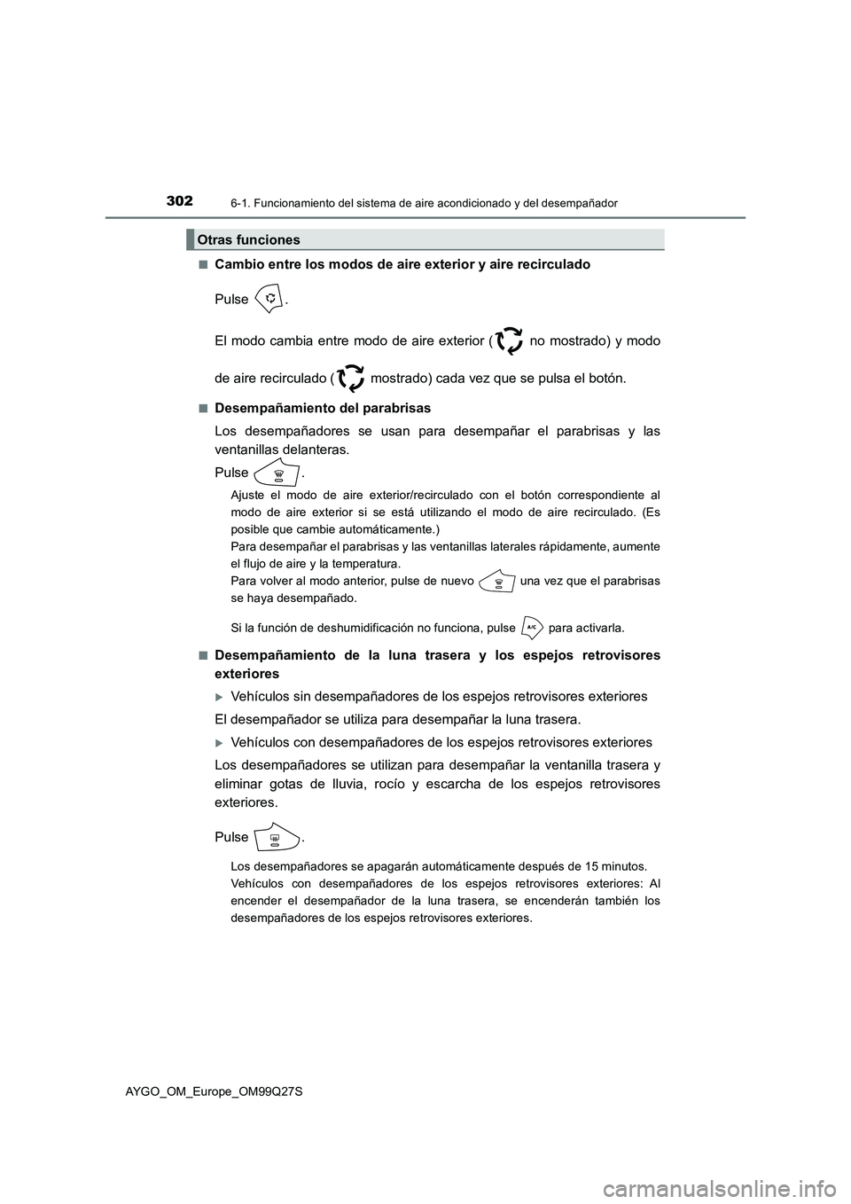 TOYOTA AYGO 2017 Manuale de Empleo (in Spanish) 3026-1. Funcionamiento del sistema de aire acondicionado y del desempañador
AYGO_OM_Europe_OM99Q27S■
Cambio entre los modos de aire exterior y aire recirculado
Pulse .
El modo cambia entre modo de TOYOTA AYGO 2017 Manuale de Empleo (in Spanish) 3026-1. Funcionamiento del sistema de aire acondicionado y del desempañador
AYGO_OM_Europe_OM99Q27S■
Cambio entre los modos de aire exterior y aire recirculado
Pulse .
El modo cambia entre modo de