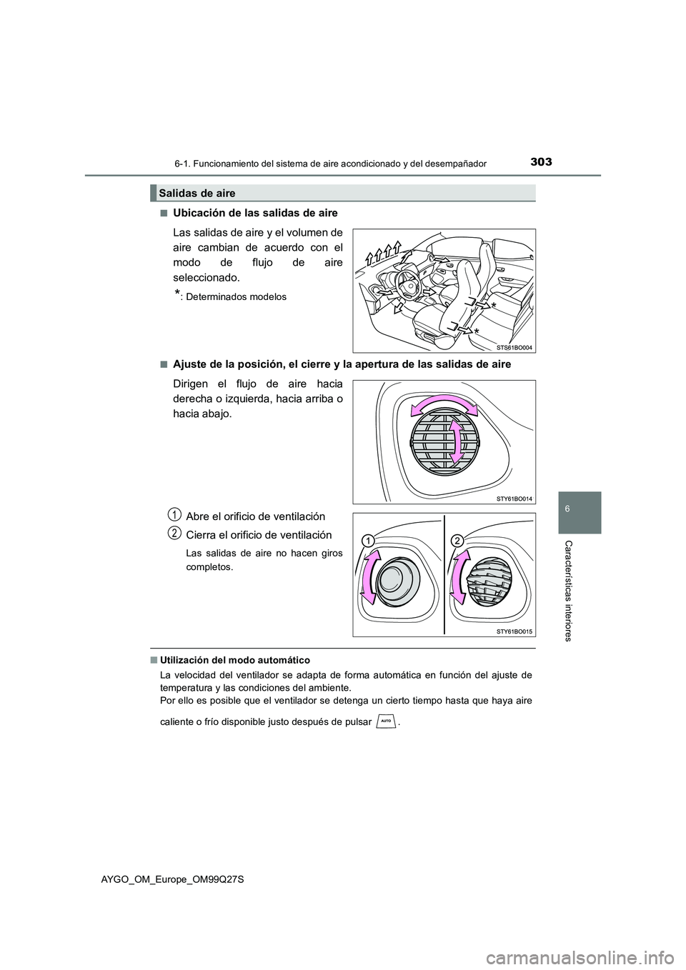 TOYOTA AYGO 2017 Manuale de Empleo (in Spanish) 3036-1. Funcionamiento del sistema de aire acondicionado y del desempañador
6
Características interiores
AYGO_OM_Europe_OM99Q27S■
Ubicación de las salidas de aire
Las salidas de aire y el volumen TOYOTA AYGO 2017 Manuale de Empleo (in Spanish) 3036-1. Funcionamiento del sistema de aire acondicionado y del desempañador
6
Características interiores
AYGO_OM_Europe_OM99Q27S■
Ubicación de las salidas de aire
Las salidas de aire y el volumen