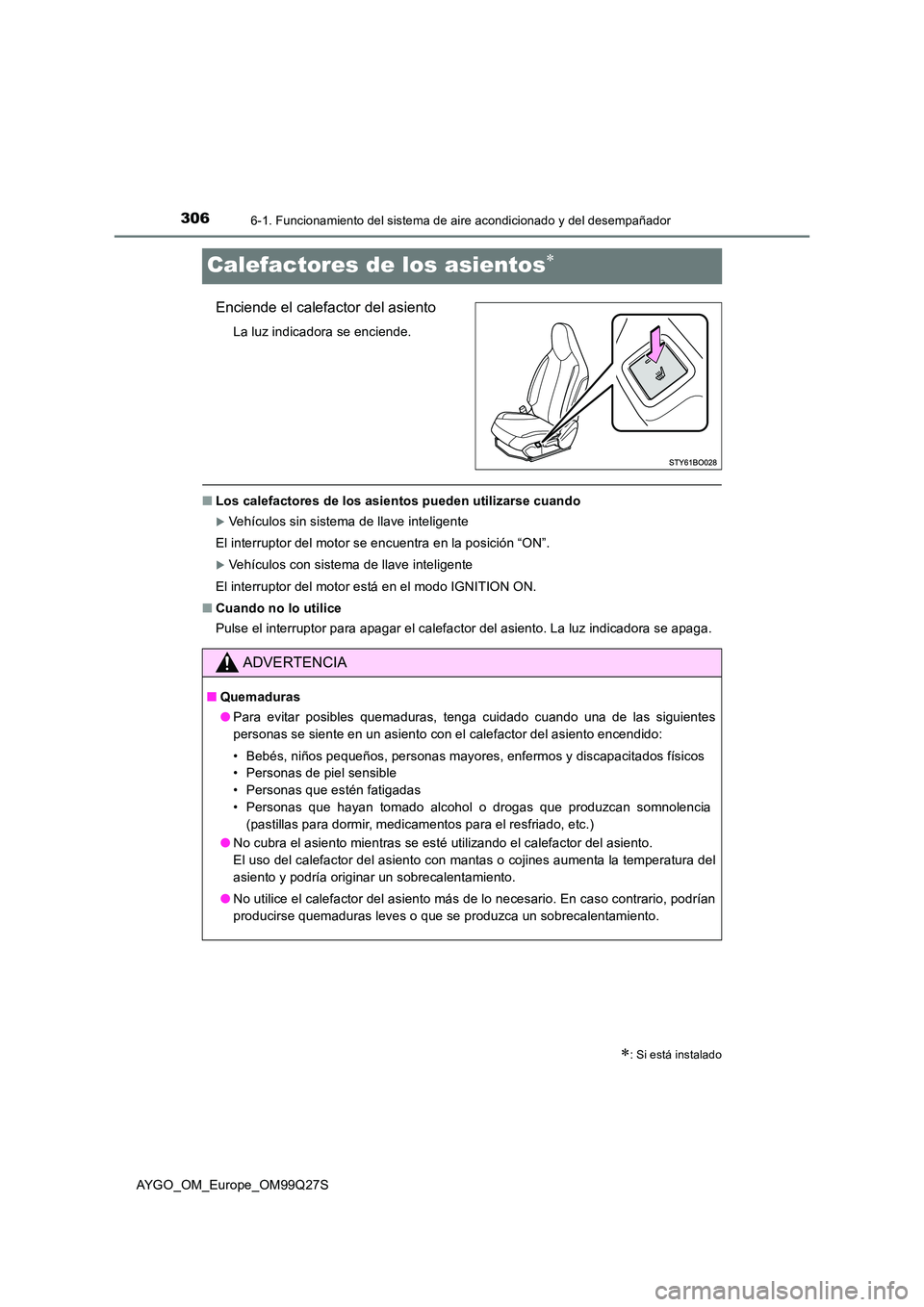 TOYOTA AYGO 2017 Manuale de Empleo (in Spanish) 3066-1. Funcionamiento del sistema de aire acondicionado y del desempañador
AYGO_OM_Europe_OM99Q27S
Calefactores de los asientos
Enciende el calefactor del asiento
La luz indicadora se enciende.
TOYOTA AYGO 2017 Manuale de Empleo (in Spanish) 3066-1. Funcionamiento del sistema de aire acondicionado y del desempañador
AYGO_OM_Europe_OM99Q27S
Calefactores de los asientos
Enciende el calefactor del asiento
La luz indicadora se enciende.