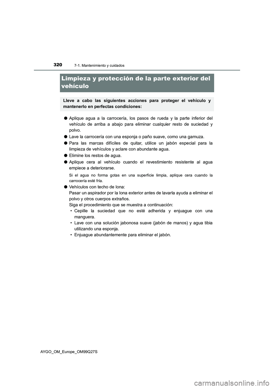 TOYOTA AYGO 2017  Manuale de Empleo (in Spanish) 3207-1. Mantenimiento y cuidados
AYGO_OM_Europe_OM99Q27S
Limpieza y protección de la parte exterior del 
vehículo
●Aplique agua a la carrocería, los pasos de rueda y la parte inferior del
vehícu