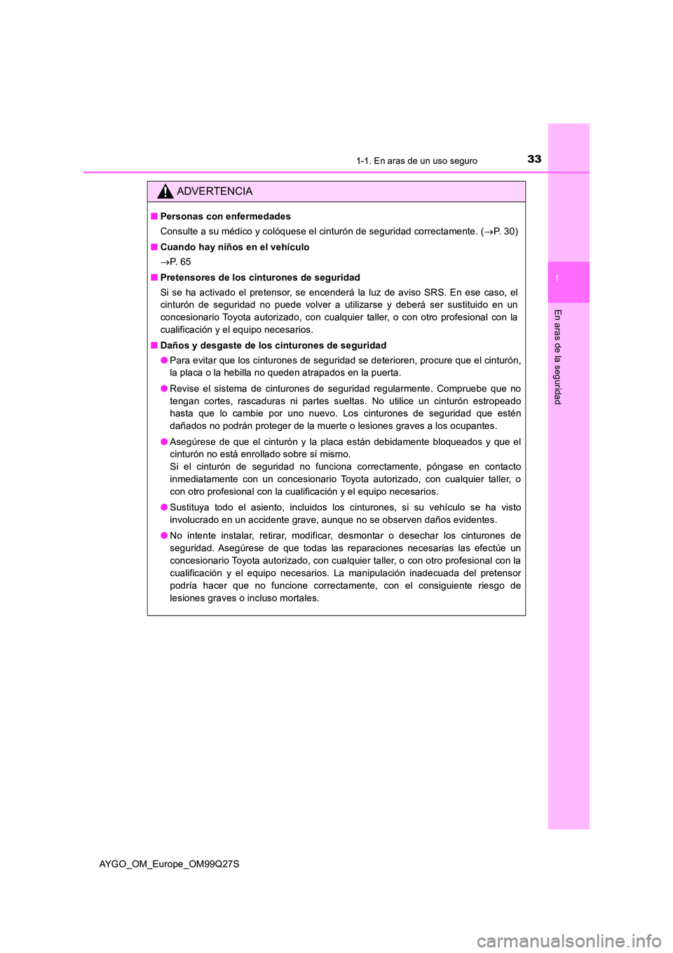 TOYOTA AYGO 2017 Manuale de Empleo (in Spanish) 331-1. En aras de un uso seguro
1
En aras de la seguridad
AYGO_OM_Europe_OM99Q27S
ADVERTENCIA
■Personas con enfermedades
Consulte a su médico y colóquese el cinturón de seguridad correctamente. TOYOTA AYGO 2017 Manuale de Empleo (in Spanish) 331-1. En aras de un uso seguro
1
En aras de la seguridad
AYGO_OM_Europe_OM99Q27S
ADVERTENCIA
■Personas con enfermedades
Consulte a su médico y colóquese el cinturón de seguridad correctamente.