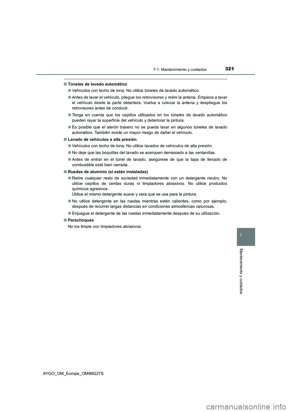 TOYOTA AYGO 2017 Manuale de Empleo (in Spanish) 3217-1. Mantenimiento y cuidados
7
Mantenimiento y cuidados
AYGO_OM_Europe_OM99Q27S
■Túneles de lavado automático
●Vehículos con techo de lona: No utilice túneles de lavado automático.
●Ant TOYOTA AYGO 2017 Manuale de Empleo (in Spanish) 3217-1. Mantenimiento y cuidados
7
Mantenimiento y cuidados
AYGO_OM_Europe_OM99Q27S
■Túneles de lavado automático
●Vehículos con techo de lona: No utilice túneles de lavado automático.
●Ant
