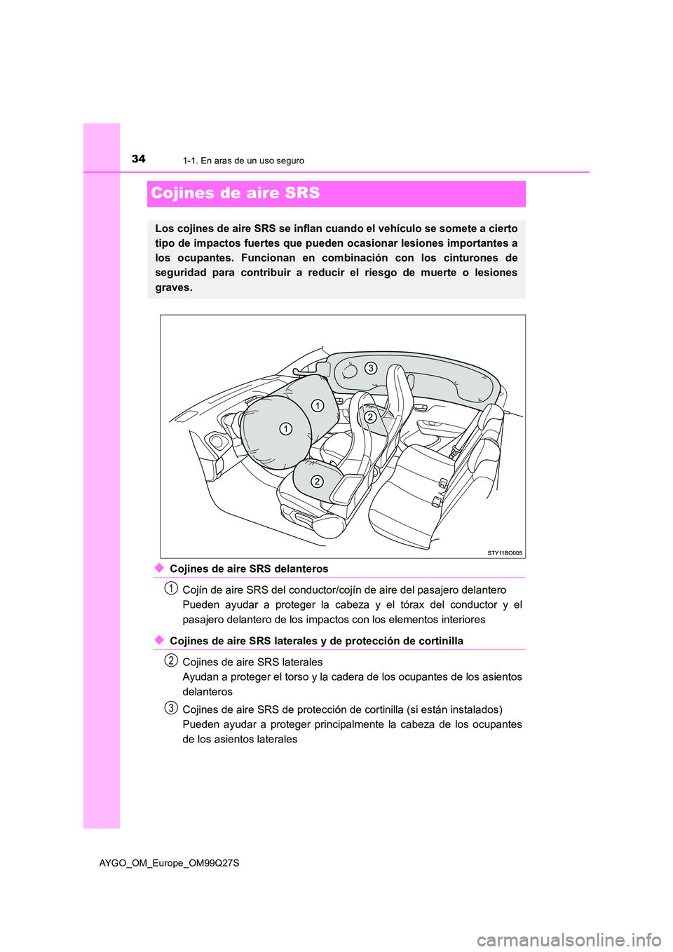 TOYOTA AYGO 2017 Manuale de Empleo (in Spanish) 341-1. En aras de un uso seguro
AYGO_OM_Europe_OM99Q27S
Cojines de aire SRS
◆Cojines de aire SRS delanteros
Cojín de aire SRS del conductor/cojín de aire del pasajero delantero
Pueden ayudar a p TOYOTA AYGO 2017 Manuale de Empleo (in Spanish) 341-1. En aras de un uso seguro
AYGO_OM_Europe_OM99Q27S
Cojines de aire SRS
◆Cojines de aire SRS delanteros
Cojín de aire SRS del conductor/cojín de aire del pasajero delantero
Pueden ayudar a p