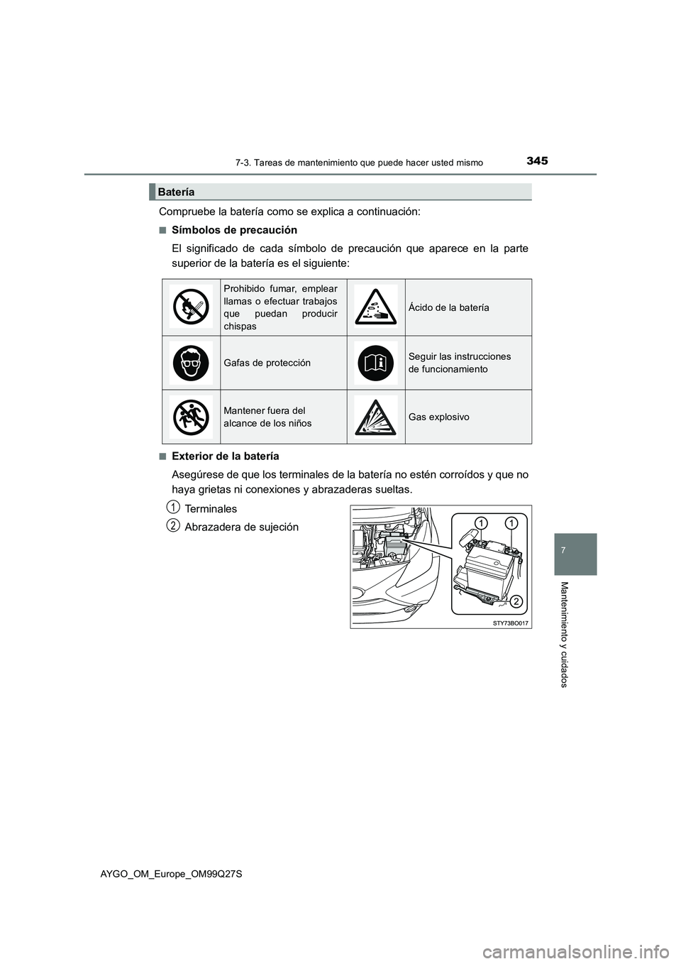 TOYOTA AYGO 2017  Manuale de Empleo (in Spanish) 3457-3. Tareas de mantenimiento que puede hacer usted mismo
7
Mantenimiento y cuidados
AYGO_OM_Europe_OM99Q27S
Compruebe la batería como se explica a continuación:
■Símbolos de precaución 
El si