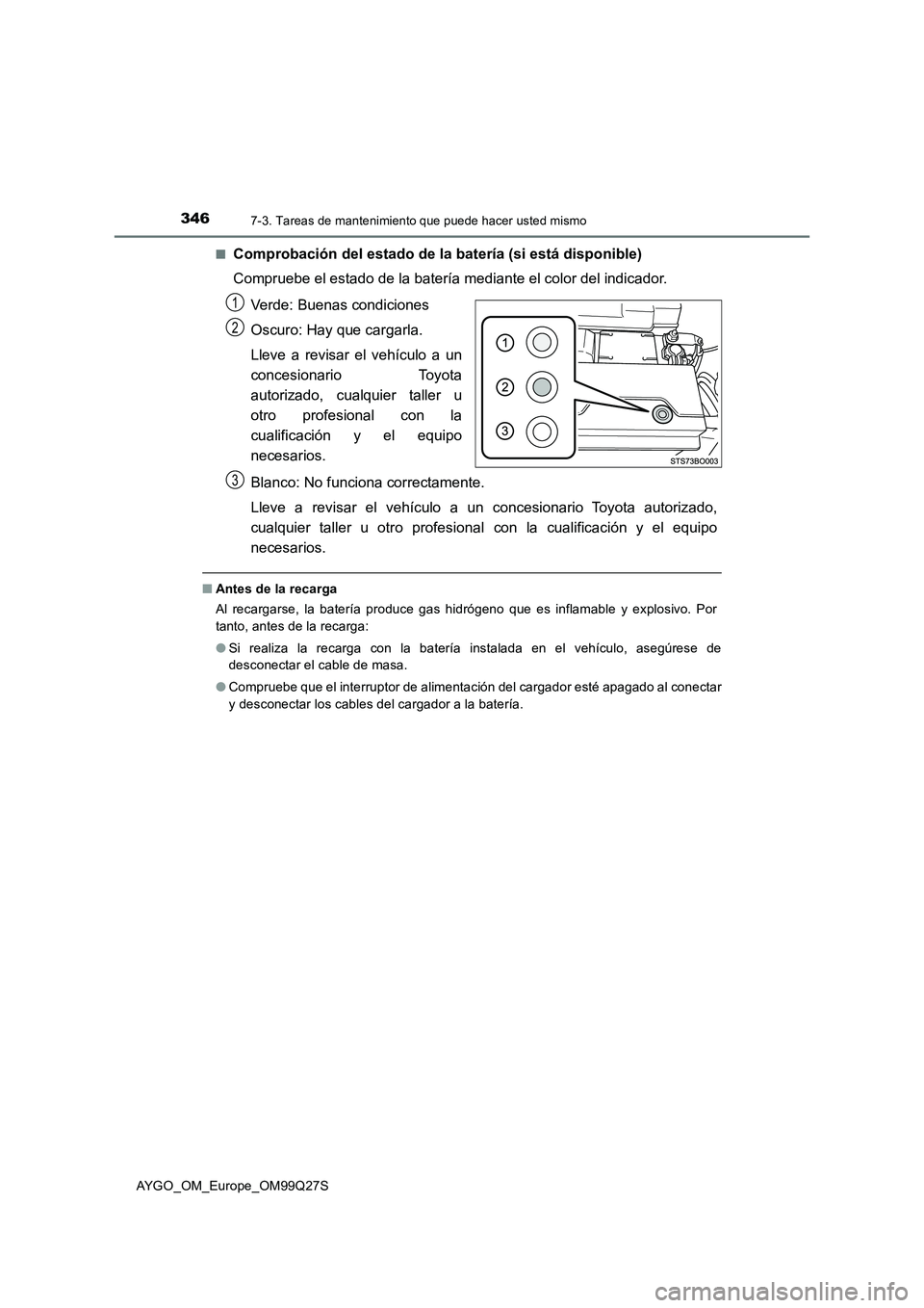TOYOTA AYGO 2017  Manuale de Empleo (in Spanish) 3467-3. Tareas de mantenimiento que puede hacer usted mismo
AYGO_OM_Europe_OM99Q27S■
Comprobación del estado de la batería (si está disponible)
Compruebe el estado de la batería mediante el colo
