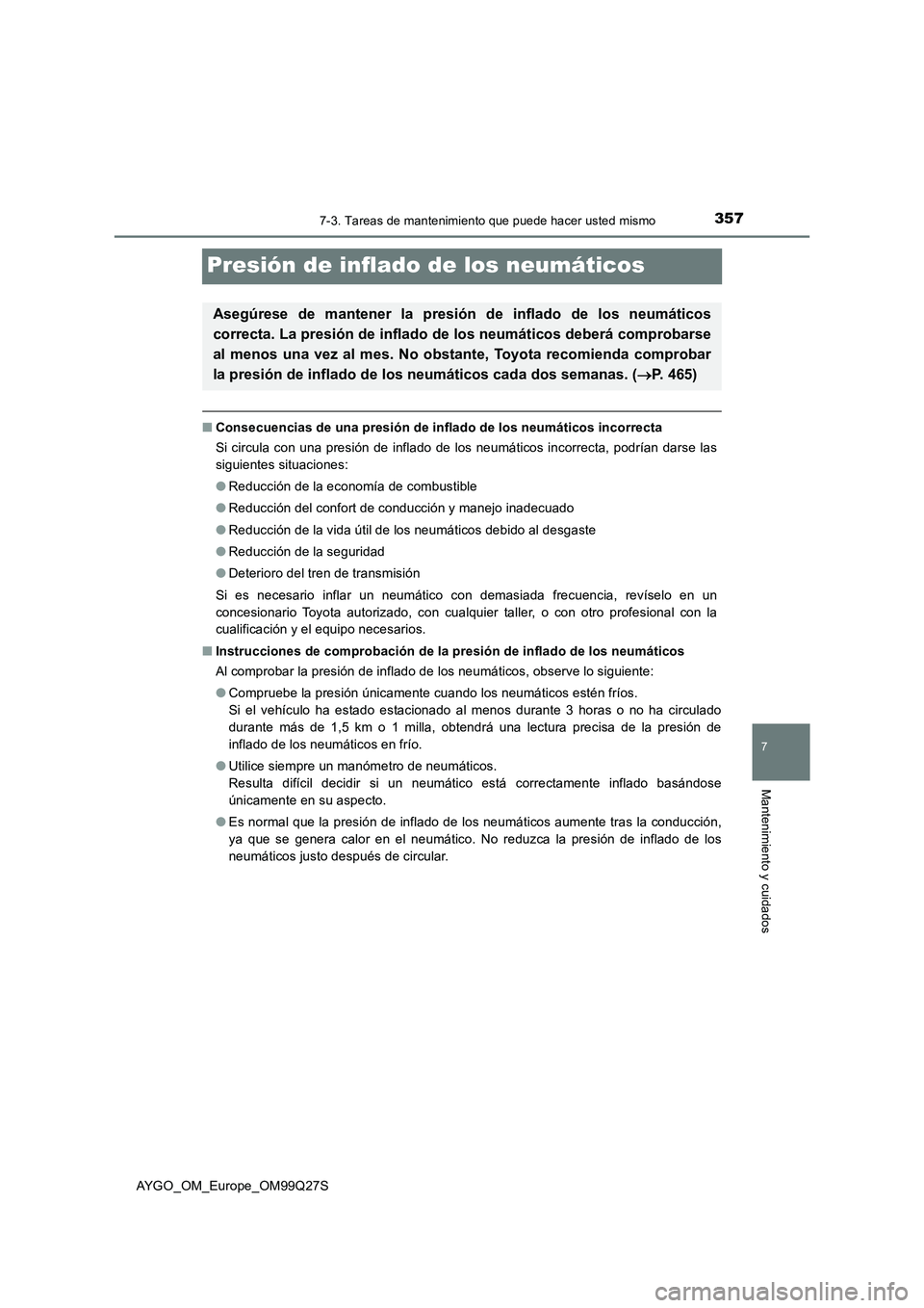TOYOTA AYGO 2017  Manuale de Empleo (in Spanish) 3577-3. Tareas de mantenimiento que puede hacer usted mismo
7
Mantenimiento y cuidados
AYGO_OM_Europe_OM99Q27S
Presión de inflado de los neumáticos
■Consecuencias de una presión de inflado de los