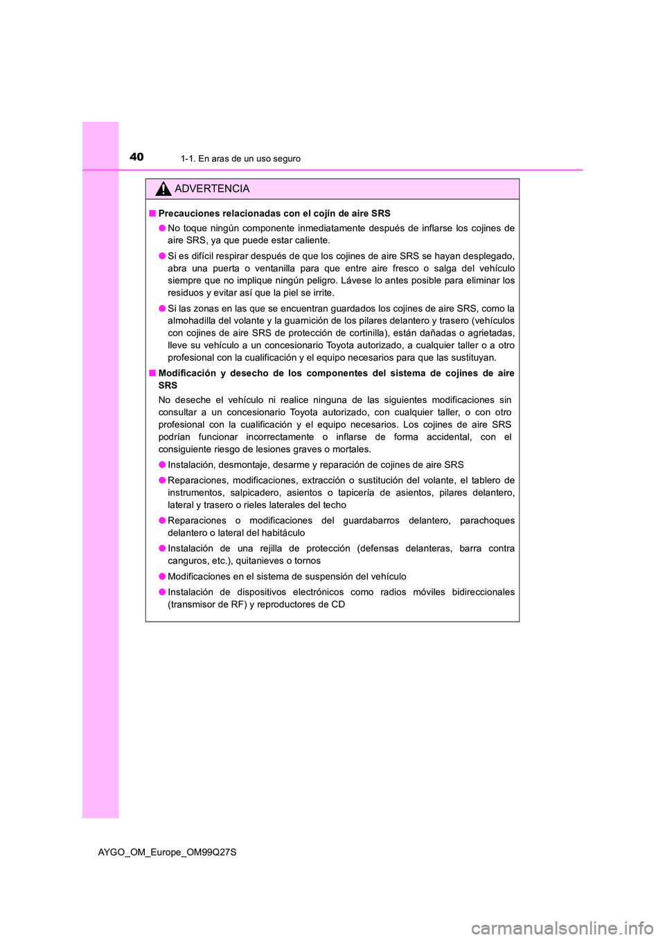 TOYOTA AYGO 2017 Manuale de Empleo (in Spanish) 401-1. En aras de un uso seguro
AYGO_OM_Europe_OM99Q27S
ADVERTENCIA
■Precauciones relacionadas con el cojín de aire SRS
● No toque ningún componente inmediatamente después de inflarse los coji TOYOTA AYGO 2017 Manuale de Empleo (in Spanish) 401-1. En aras de un uso seguro
AYGO_OM_Europe_OM99Q27S
ADVERTENCIA
■Precauciones relacionadas con el cojín de aire SRS
● No toque ningún componente inmediatamente después de inflarse los coji
