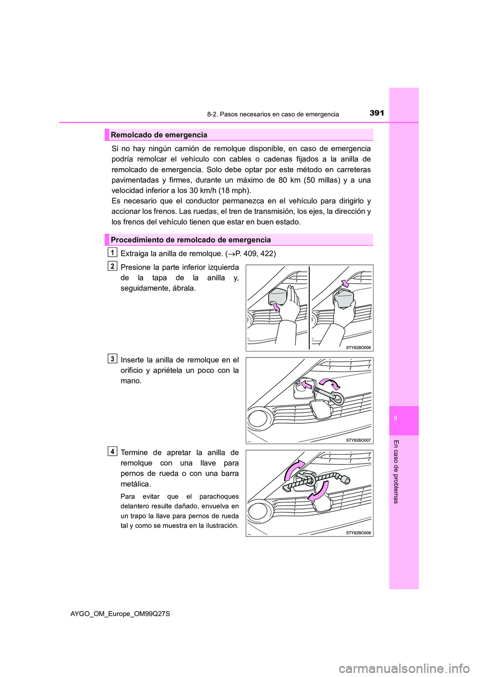 TOYOTA AYGO 2017 Manuale de Empleo (in Spanish) 3918-2. Pasos necesarios en caso de emergencia
8
En caso de problemas
AYGO_OM_Europe_OM99Q27S
Si no hay ningún camión de remolque disponible, en caso de emergencia
podría remolcar el vehículo con TOYOTA AYGO 2017 Manuale de Empleo (in Spanish) 3918-2. Pasos necesarios en caso de emergencia
8
En caso de problemas
AYGO_OM_Europe_OM99Q27S
Si no hay ningún camión de remolque disponible, en caso de emergencia
podría remolcar el vehículo con