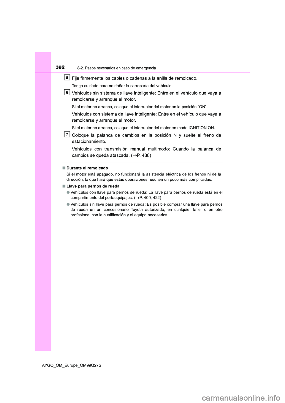 TOYOTA AYGO 2017 Manuale de Empleo (in Spanish) 3928-2. Pasos necesarios en caso de emergencia
AYGO_OM_Europe_OM99Q27S
Fije firmemente los cables o cadenas a la anilla de remolcado.
Tenga cuidado para no dañar la carrocería del vehículo.
Vehícu TOYOTA AYGO 2017 Manuale de Empleo (in Spanish) 3928-2. Pasos necesarios en caso de emergencia
AYGO_OM_Europe_OM99Q27S
Fije firmemente los cables o cadenas a la anilla de remolcado.
Tenga cuidado para no dañar la carrocería del vehículo.
Vehícu