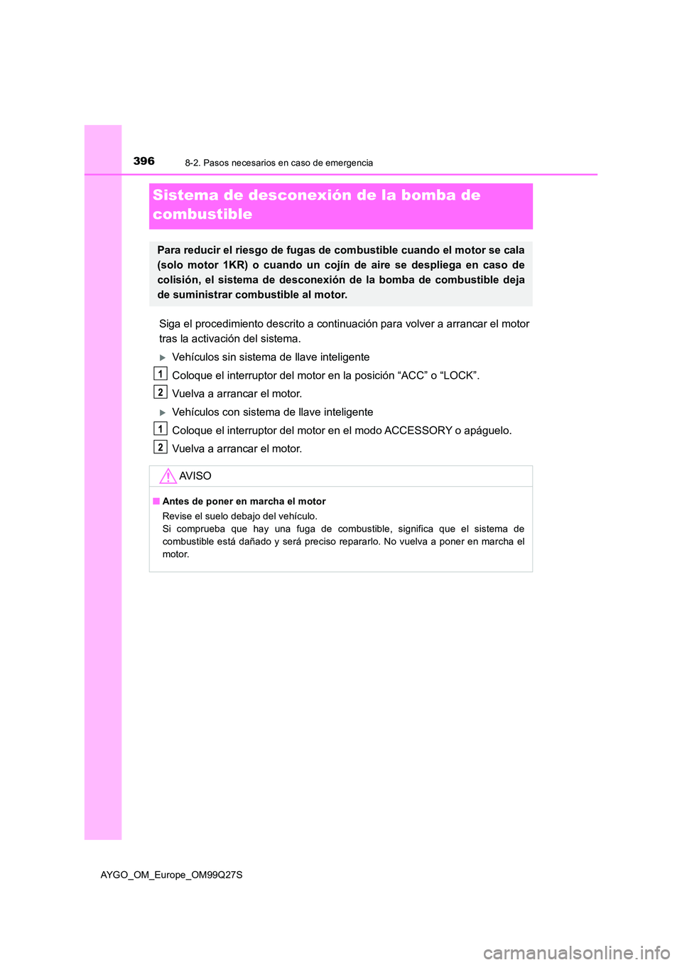 TOYOTA AYGO 2017 Manuale de Empleo (in Spanish) 3968-2. Pasos necesarios en caso de emergencia
AYGO_OM_Europe_OM99Q27S
Sistema de desconexión de la bomba de
combustible
Siga el procedimiento descrito a continuac ión para volver a arrancar el mo TOYOTA AYGO 2017 Manuale de Empleo (in Spanish) 3968-2. Pasos necesarios en caso de emergencia
AYGO_OM_Europe_OM99Q27S
Sistema de desconexión de la bomba de
combustible
Siga el procedimiento descrito a continuac ión para volver a arrancar el mo