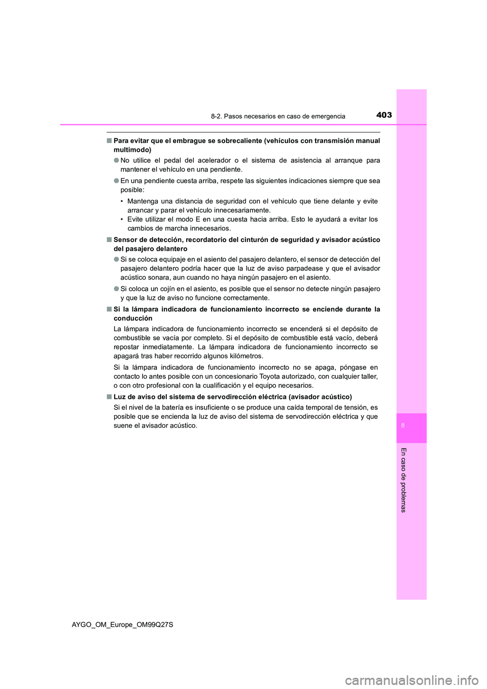 TOYOTA AYGO 2017  Manuale de Empleo (in Spanish) 4038-2. Pasos necesarios en caso de emergencia
8
En caso de problemas
AYGO_OM_Europe_OM99Q27S
■Para evitar que el embrague se sobrecaliente (vehículos con transmisión manual 
multimodo) 
● No ut