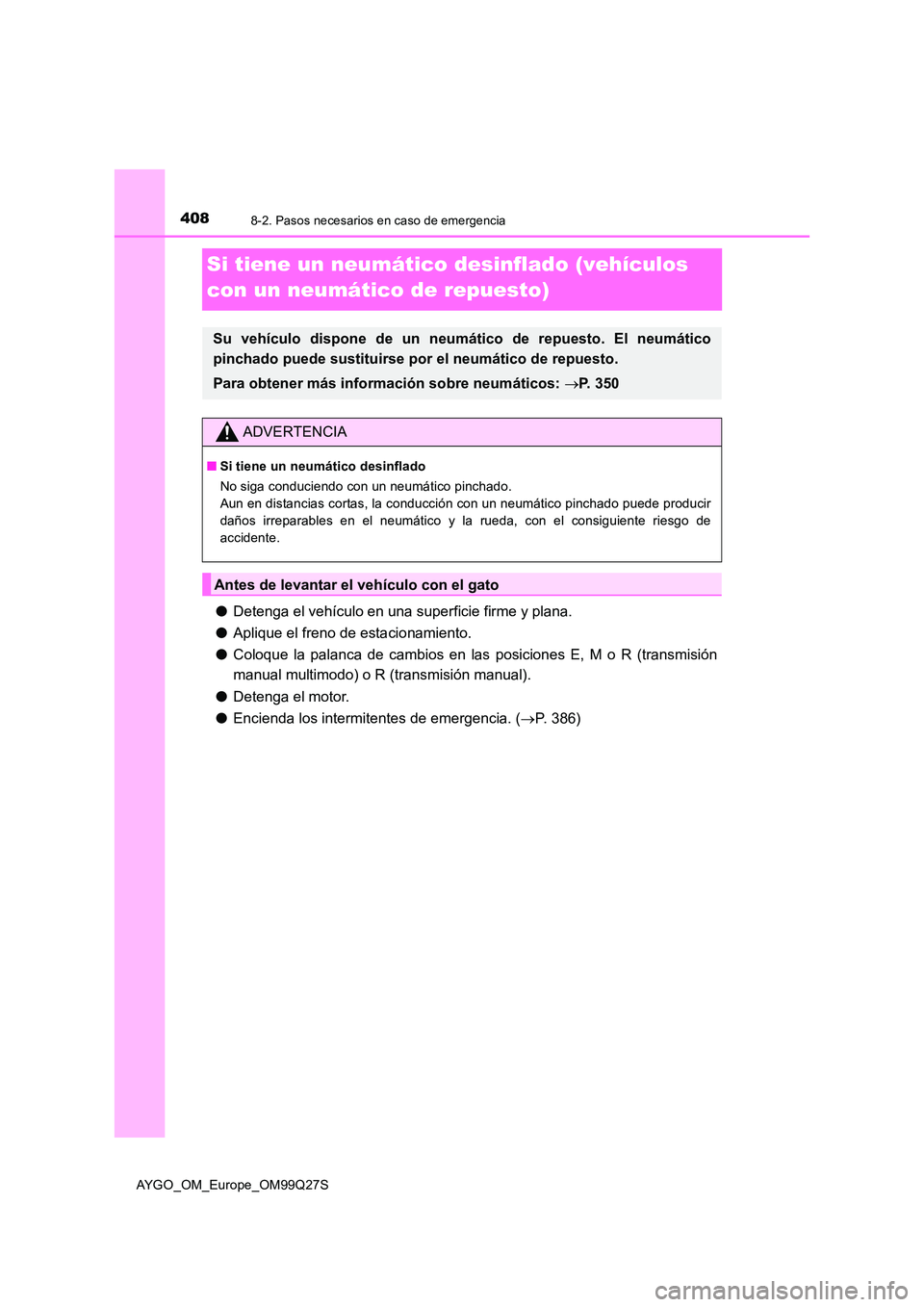 TOYOTA AYGO 2017  Manuale de Empleo (in Spanish) 4088-2. Pasos necesarios en caso de emergencia
AYGO_OM_Europe_OM99Q27S
Si tiene un neumático desinflado (vehículos  
con un neumático de repuesto)
● Detenga el vehículo en una superficie firme y