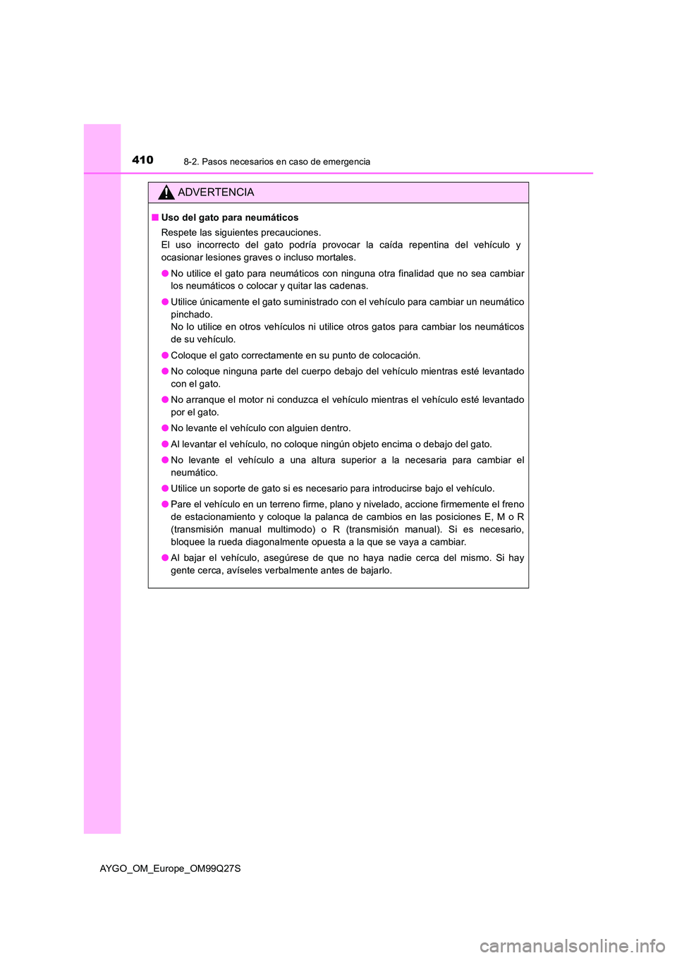 TOYOTA AYGO 2017  Manuale de Empleo (in Spanish) 4108-2. Pasos necesarios en caso de emergencia
AYGO_OM_Europe_OM99Q27S
ADVERTENCIA
■Uso del gato para neumáticos 
Respete las siguientes precauciones.  
El uso incorrecto del gato podría provocar 