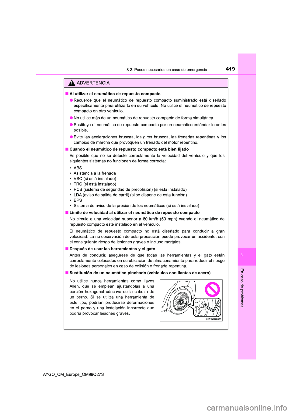 TOYOTA AYGO 2017 Manuale de Empleo (in Spanish) 4198-2. Pasos necesarios en caso de emergencia
8
En caso de problemas
AYGO_OM_Europe_OM99Q27S
ADVERTENCIA
■Al utilizar el neumático de repuesto compacto
● Recuerde que el neumático de repuesto TOYOTA AYGO 2017 Manuale de Empleo (in Spanish) 4198-2. Pasos necesarios en caso de emergencia
8
En caso de problemas
AYGO_OM_Europe_OM99Q27S
ADVERTENCIA
■Al utilizar el neumático de repuesto compacto
● Recuerde que el neumático de repuesto